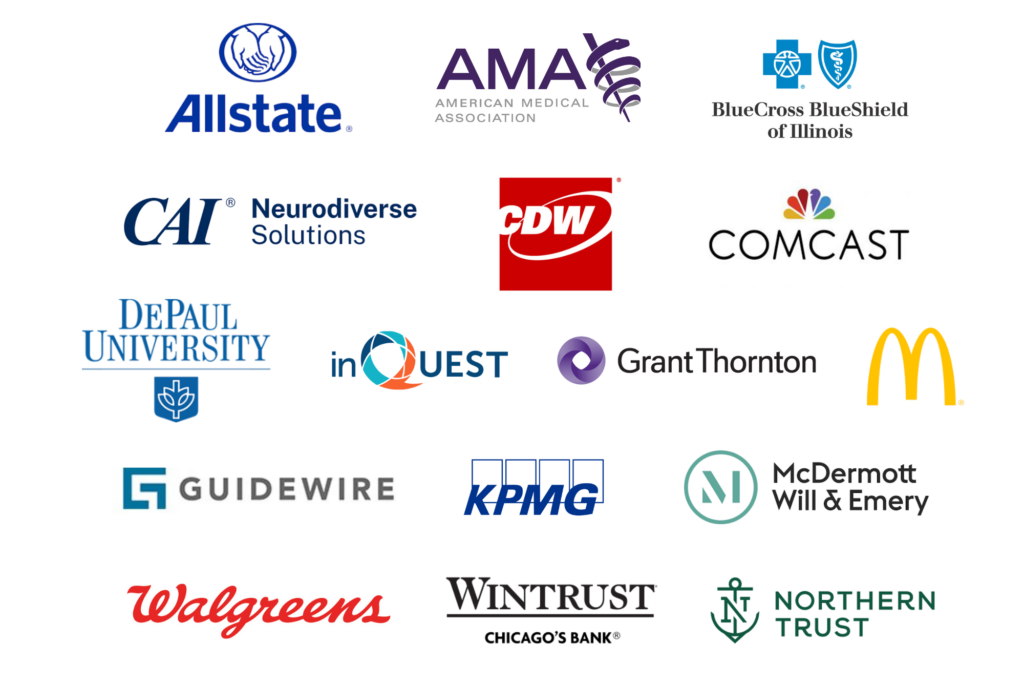 Allstate, American Medical Association, BlueCross BlueShield of Illinois, CAI Neurodiverse Solutions, CDW, Comcast, DePaul University, InQuest, Grant Thornton, McDonalds, GuideWire, KPMG, McDermott Will & Emery, Walgreens, Wintrust, Northern Trust.